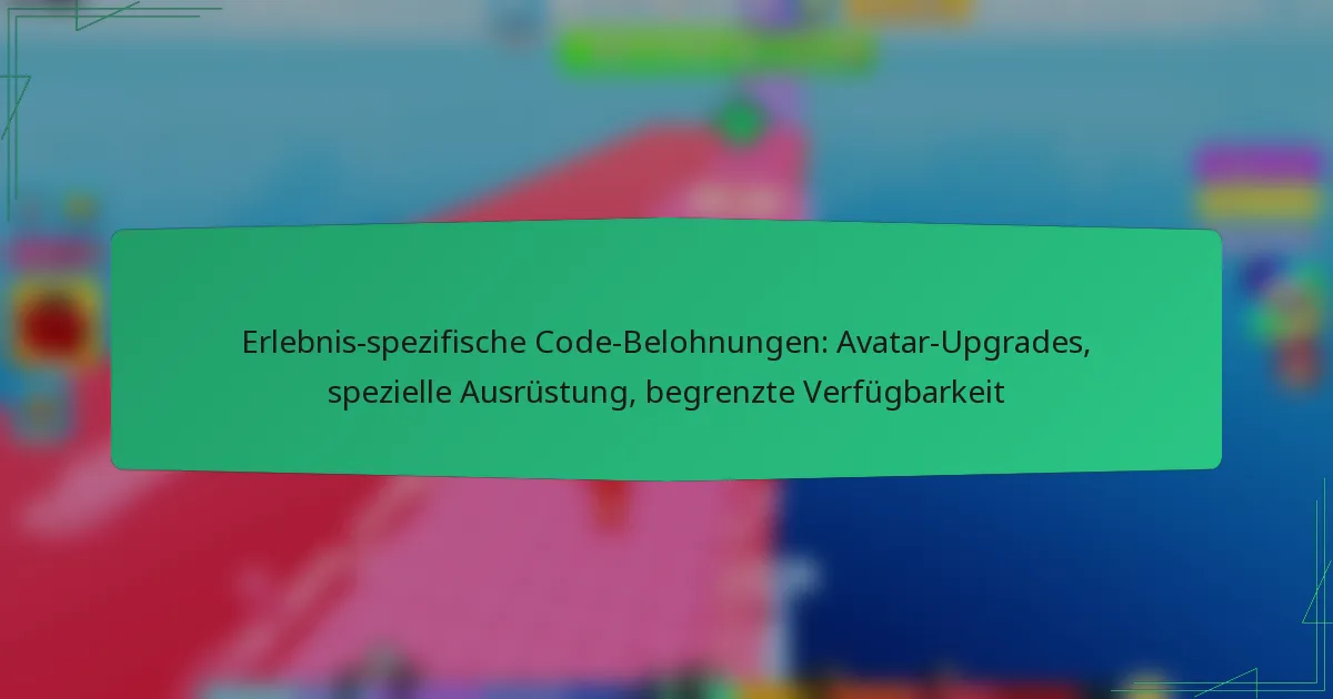 Erlebnis-spezifische Code-Belohnungen: Avatar-Upgrades, spezielle Ausrüstung, begrenzte Verfügbarkeit