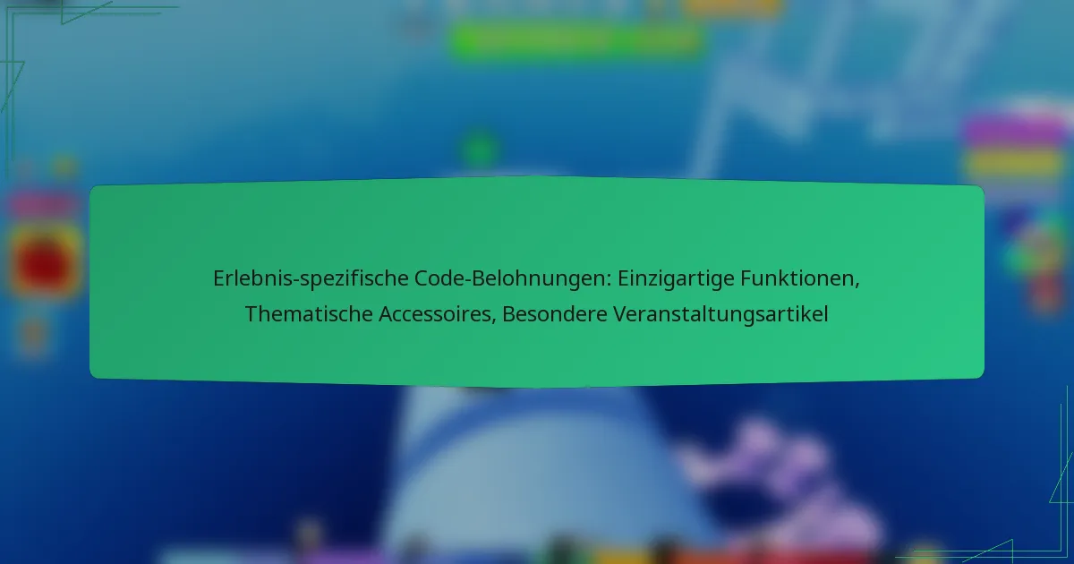 Erlebnis-spezifische Code-Belohnungen: Einzigartige Funktionen, Thematische Accessoires, Besondere Veranstaltungsartikel