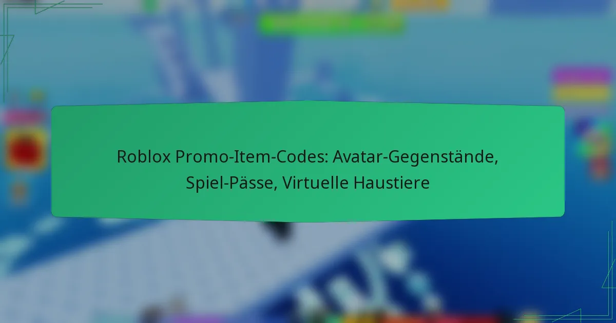 Roblox Promo-Item-Codes: Avatar-Gegenstände, Spiel-Pässe, Virtuelle Haustiere