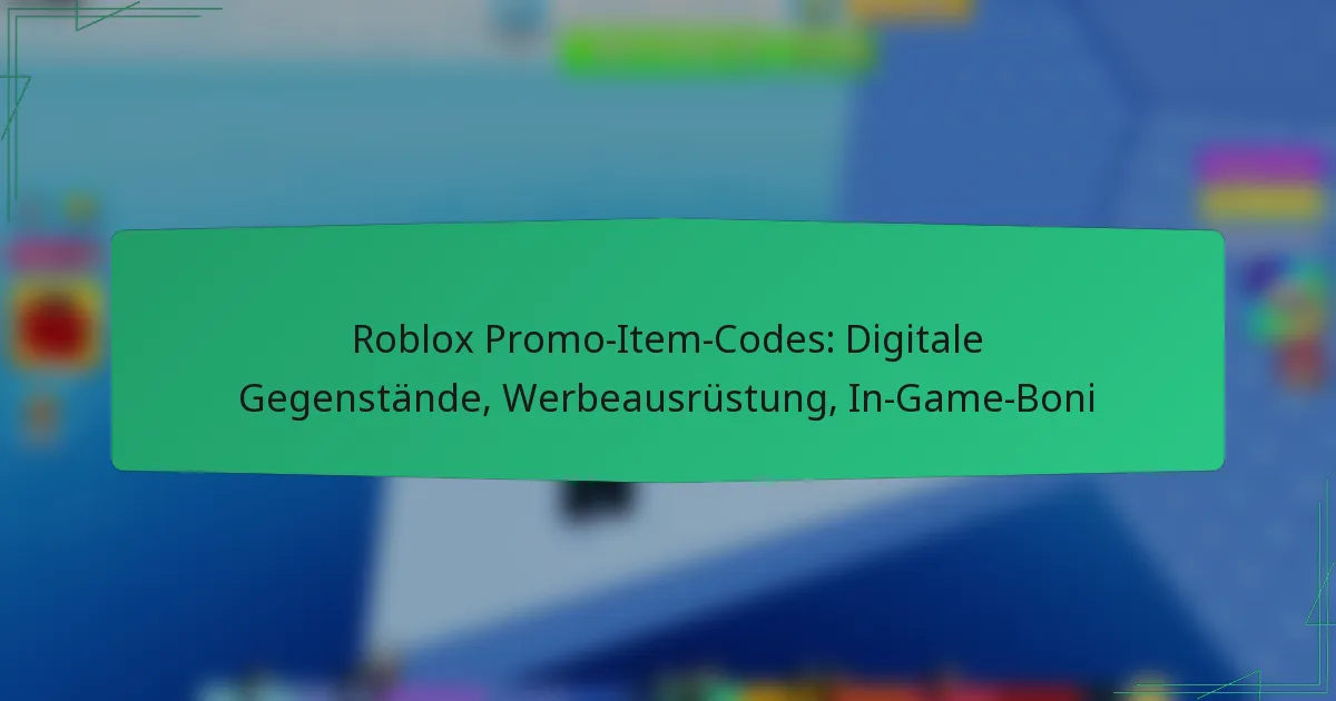 Roblox Promo-Item-Codes: Digitale Gegenstände, Werbeausrüstung, In-Game-Boni