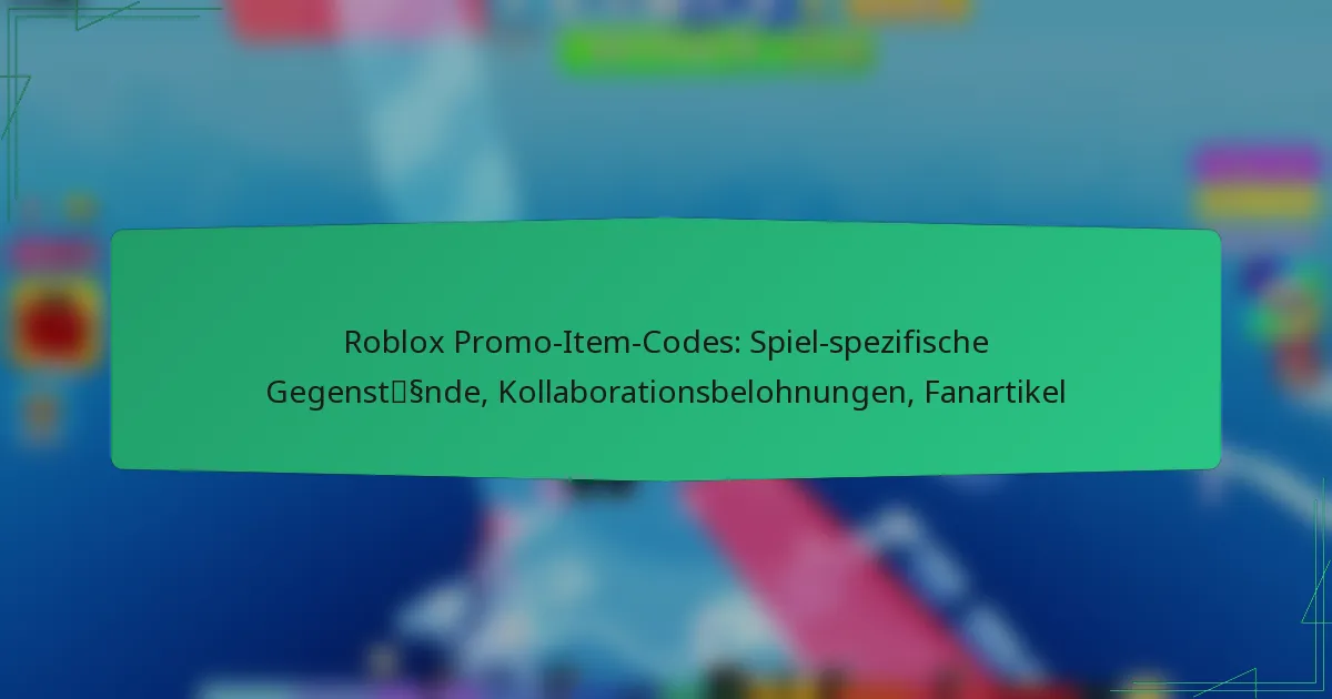 Roblox Promo-Item-Codes: Spiel-spezifische Gegenstände, Kollaborationsbelohnungen, Fanartikel