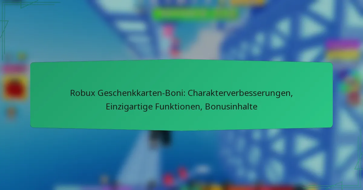 Robux Geschenkkarten-Boni: Charakterverbesserungen, Einzigartige Funktionen, Bonusinhalte