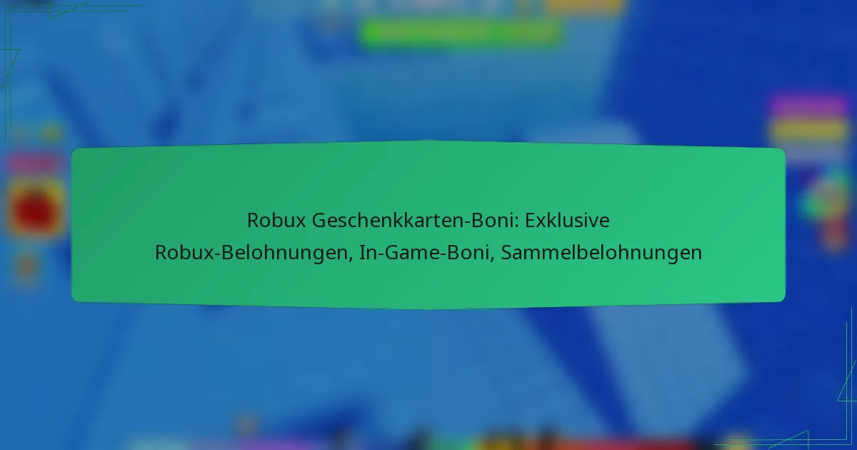 Robux Geschenkkarten-Boni: Exklusive Robux-Belohnungen, In-Game-Boni, Sammelbelohnungen