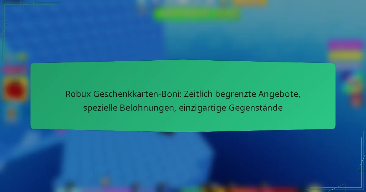 Robux Geschenkkarten-Boni: Zeitlich begrenzte Angebote, spezielle Belohnungen, einzigartige Gegenstände