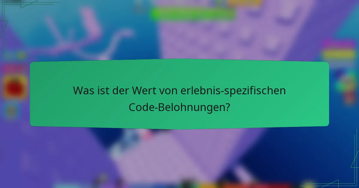 Was ist der Wert von erlebnis-spezifischen Code-Belohnungen?