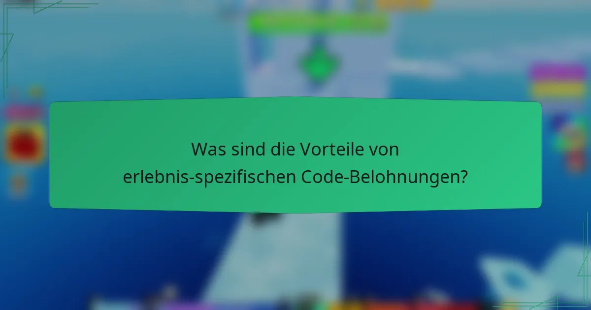 Was sind die Vorteile von erlebnis-spezifischen Code-Belohnungen?