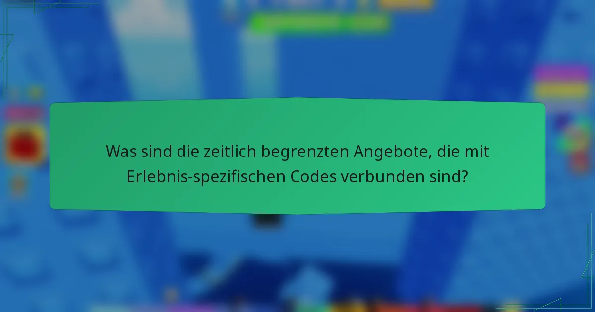Was sind die zeitlich begrenzten Angebote, die mit Erlebnis-spezifischen Codes verbunden sind?