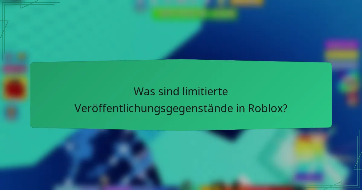 Was sind limitierte Veröffentlichungsgegenstände in Roblox?