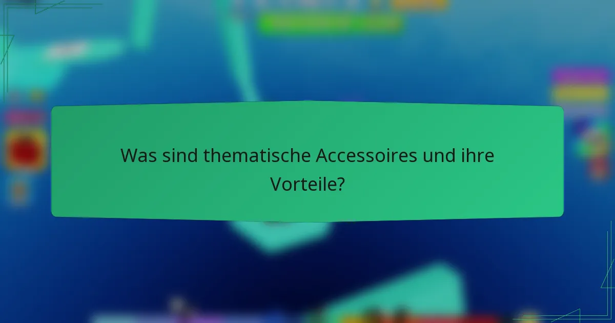 Was sind thematische Accessoires und ihre Vorteile?