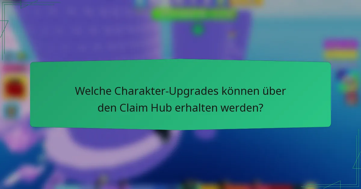 Welche Charakter-Upgrades können über den Claim Hub erhalten werden?