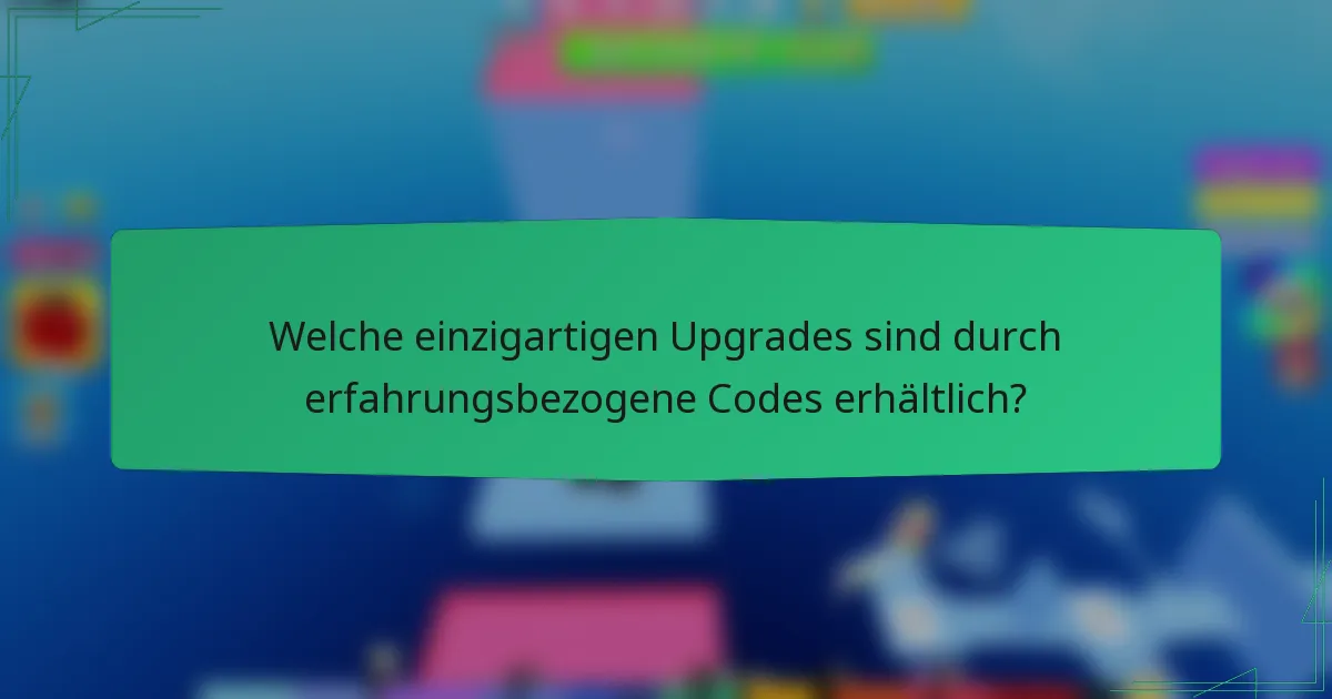 Welche einzigartigen Upgrades sind durch erfahrungsbezogene Codes erhältlich?