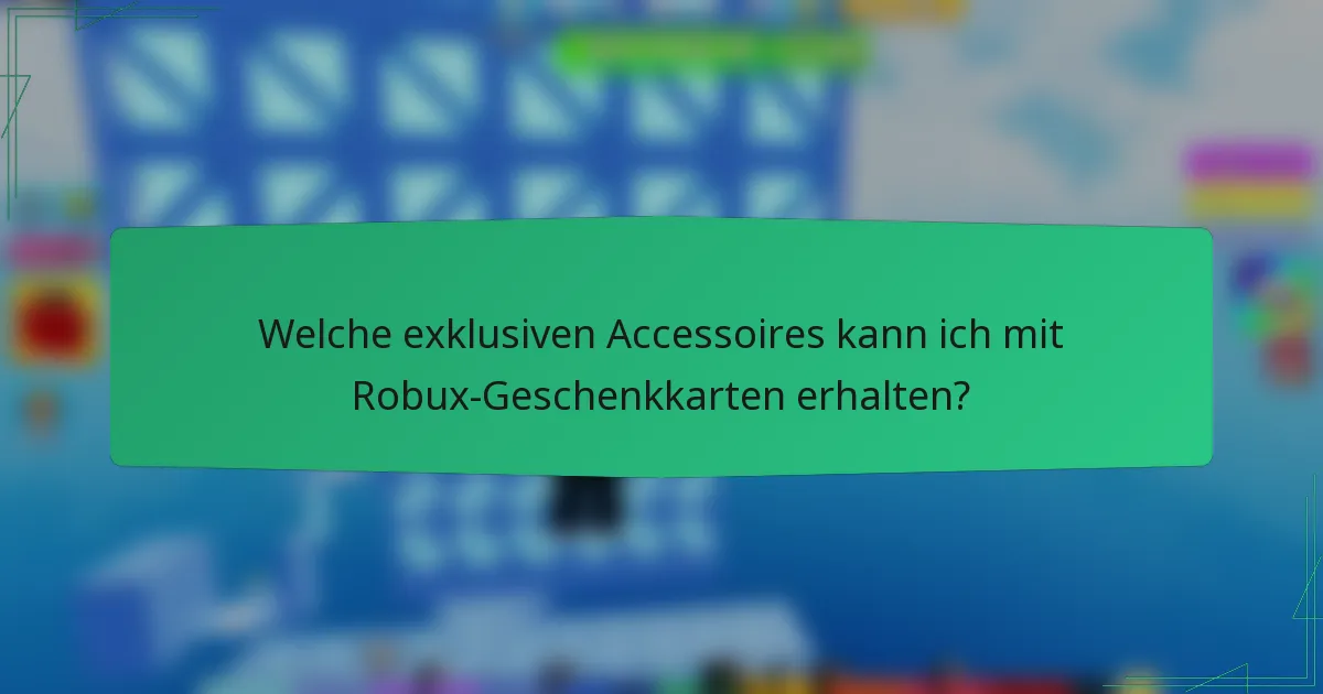 Welche exklusiven Accessoires kann ich mit Robux-Geschenkkarten erhalten?