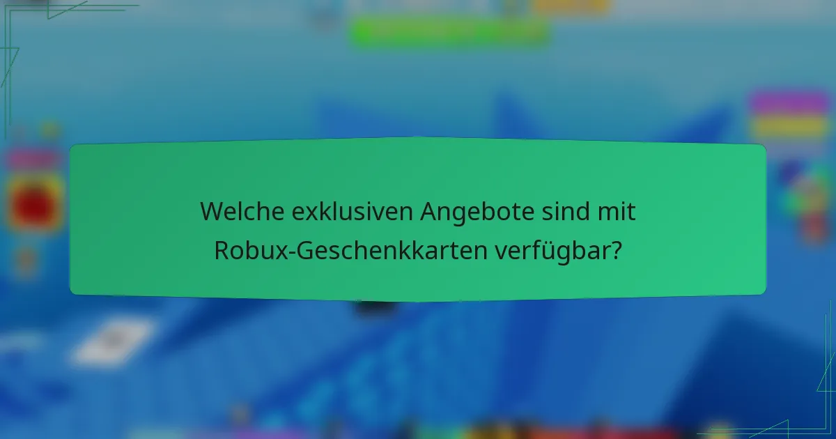 Welche exklusiven Angebote sind mit Robux-Geschenkkarten verfügbar?