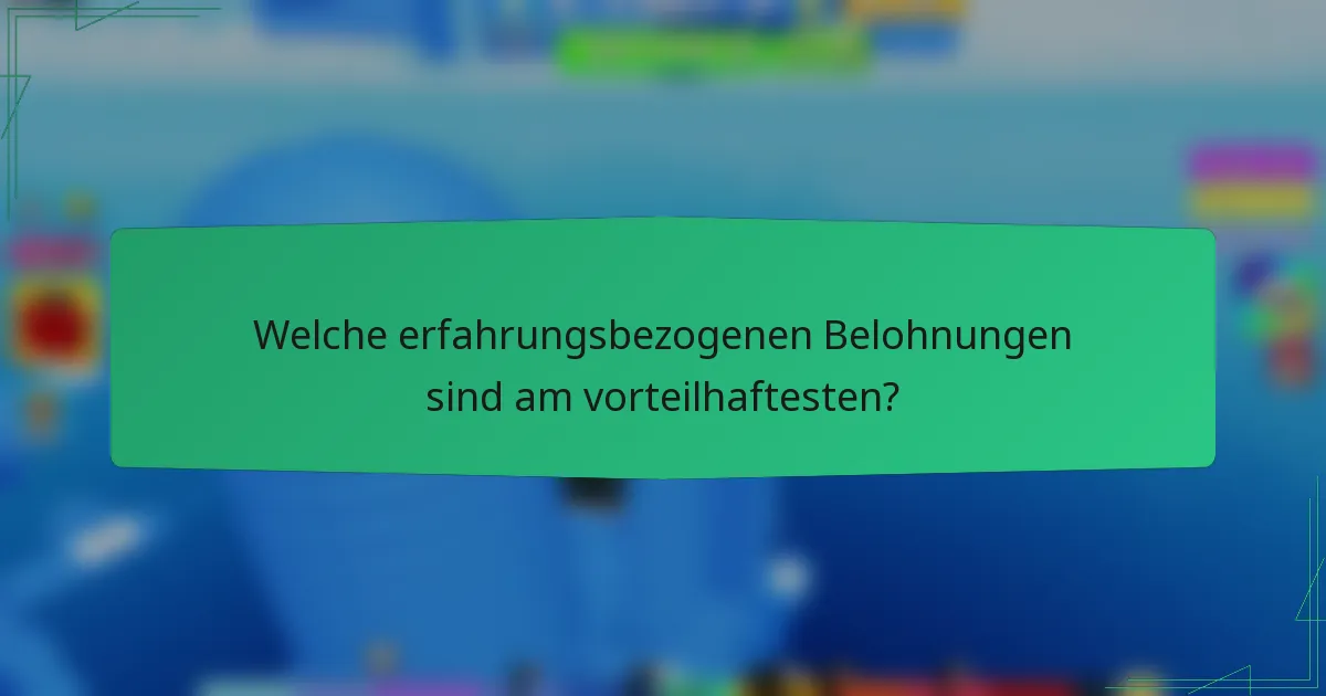 Welche erfahrungsbezogenen Belohnungen sind am vorteilhaftesten?