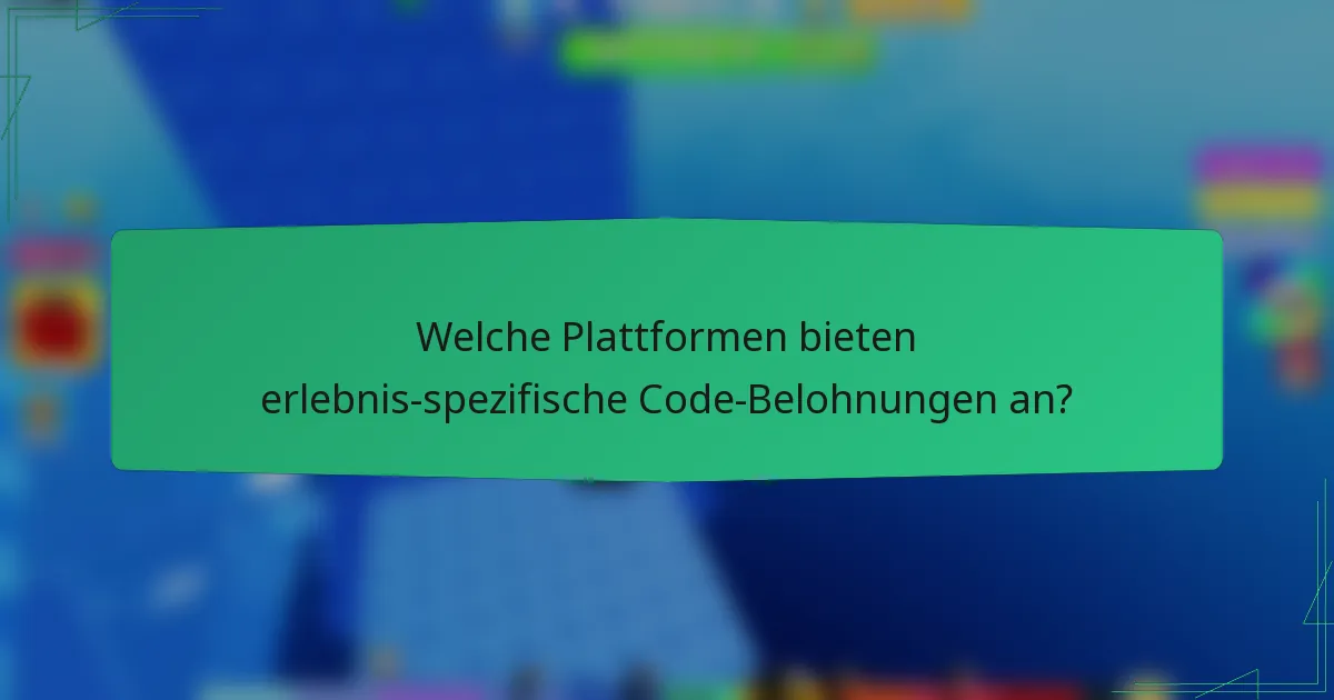 Welche Plattformen bieten erlebnis-spezifische Code-Belohnungen an?