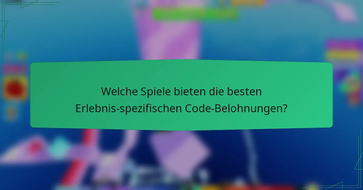 Welche Spiele bieten die besten Erlebnis-spezifischen Code-Belohnungen?