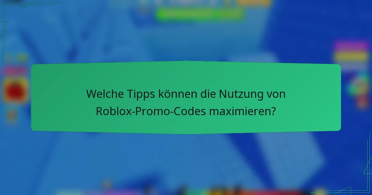 Welche Tipps können die Nutzung von Roblox-Promo-Codes maximieren?