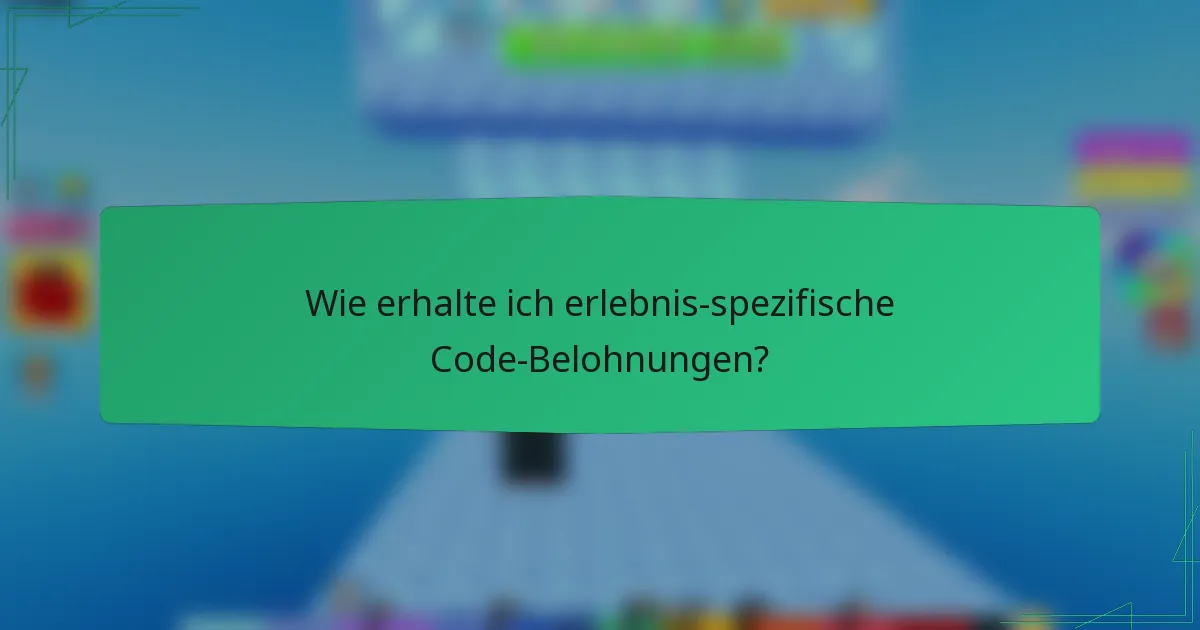 Wie erhalte ich erlebnis-spezifische Code-Belohnungen?