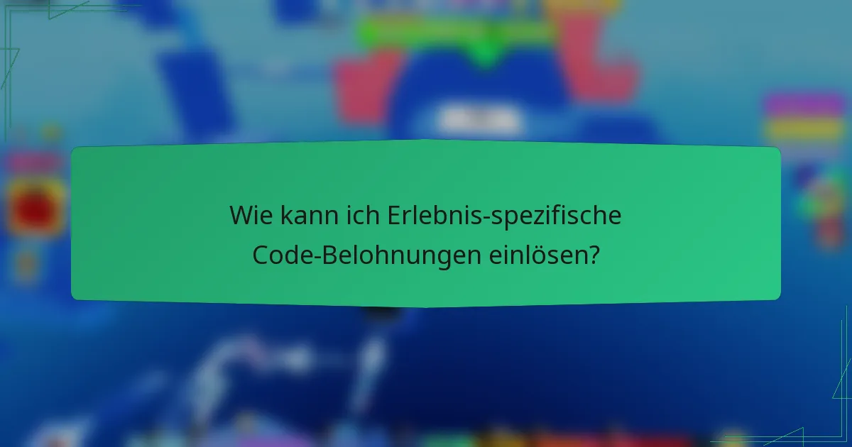 Wie kann ich Erlebnis-spezifische Code-Belohnungen einlösen?