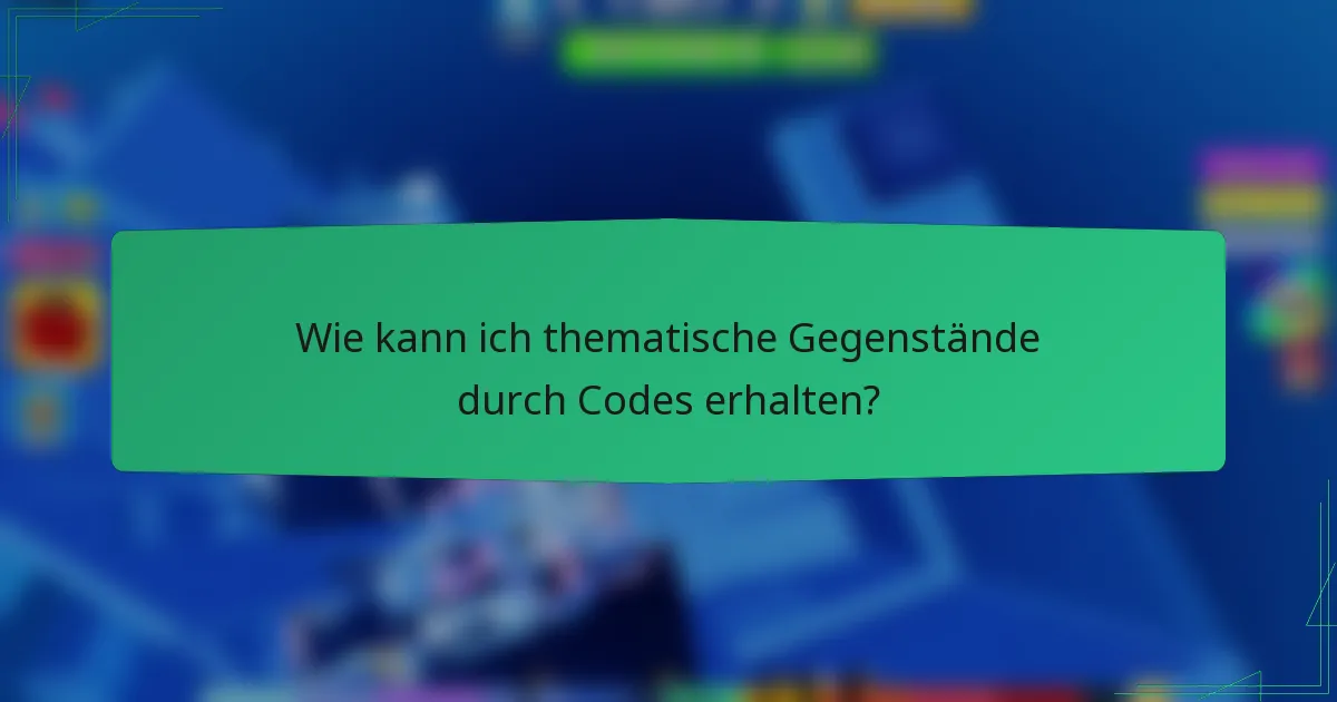 Wie kann ich thematische Gegenstände durch Codes erhalten?