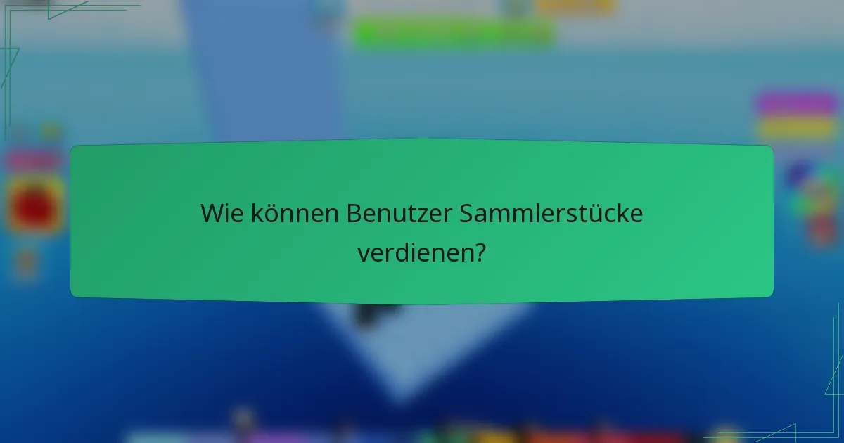 Wie können Benutzer Sammlerstücke verdienen?