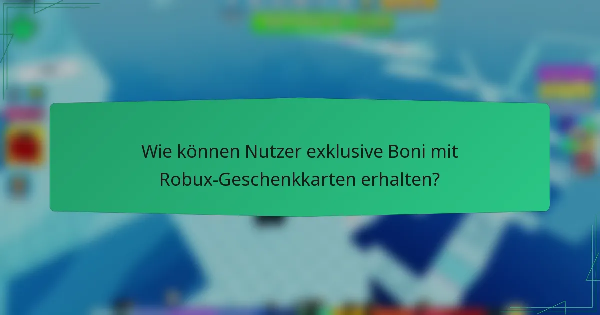 Wie können Nutzer exklusive Boni mit Robux-Geschenkkarten erhalten?