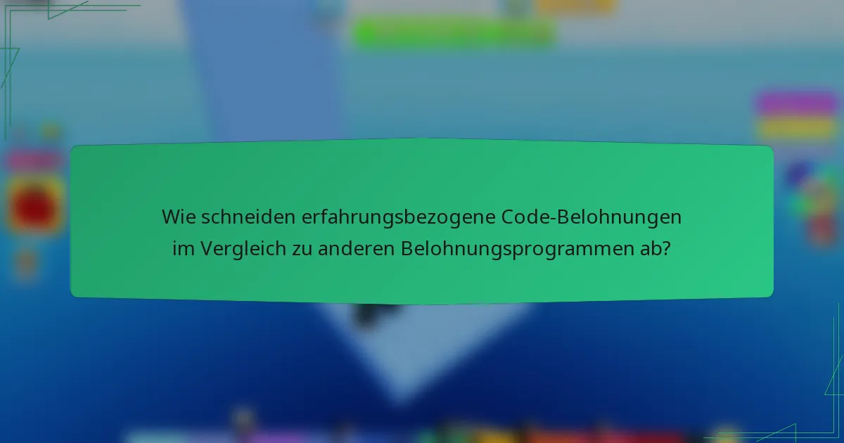 Wie schneiden erfahrungsbezogene Code-Belohnungen im Vergleich zu anderen Belohnungsprogrammen ab?