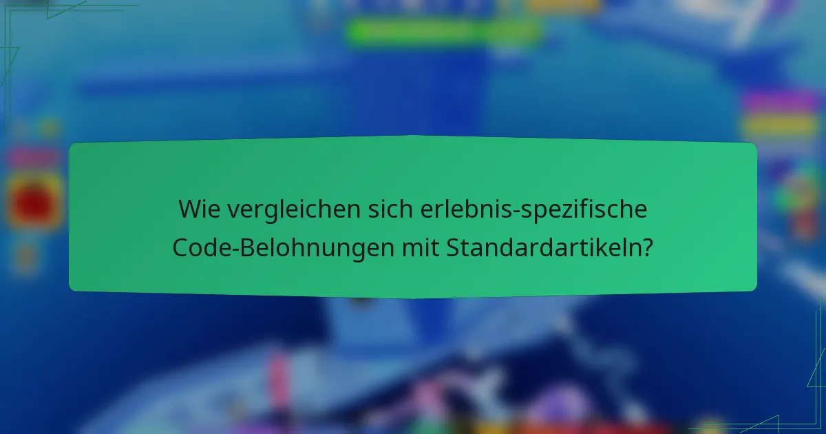 Wie vergleichen sich erlebnis-spezifische Code-Belohnungen mit Standardartikeln?