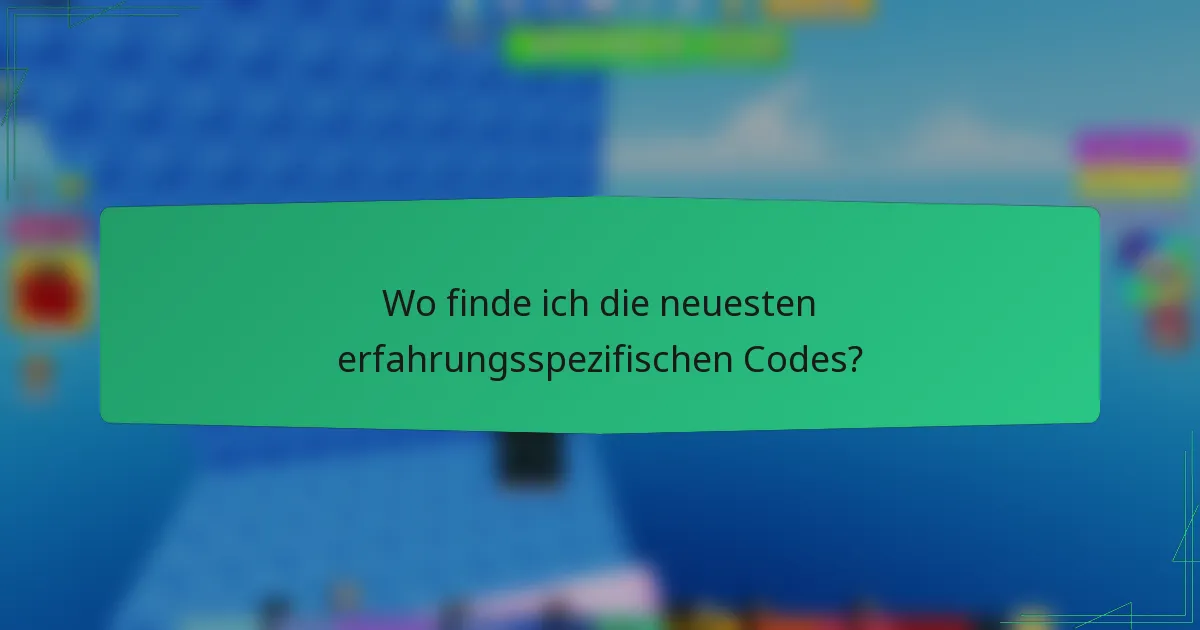 Wo finde ich die neuesten erfahrungsspezifischen Codes?